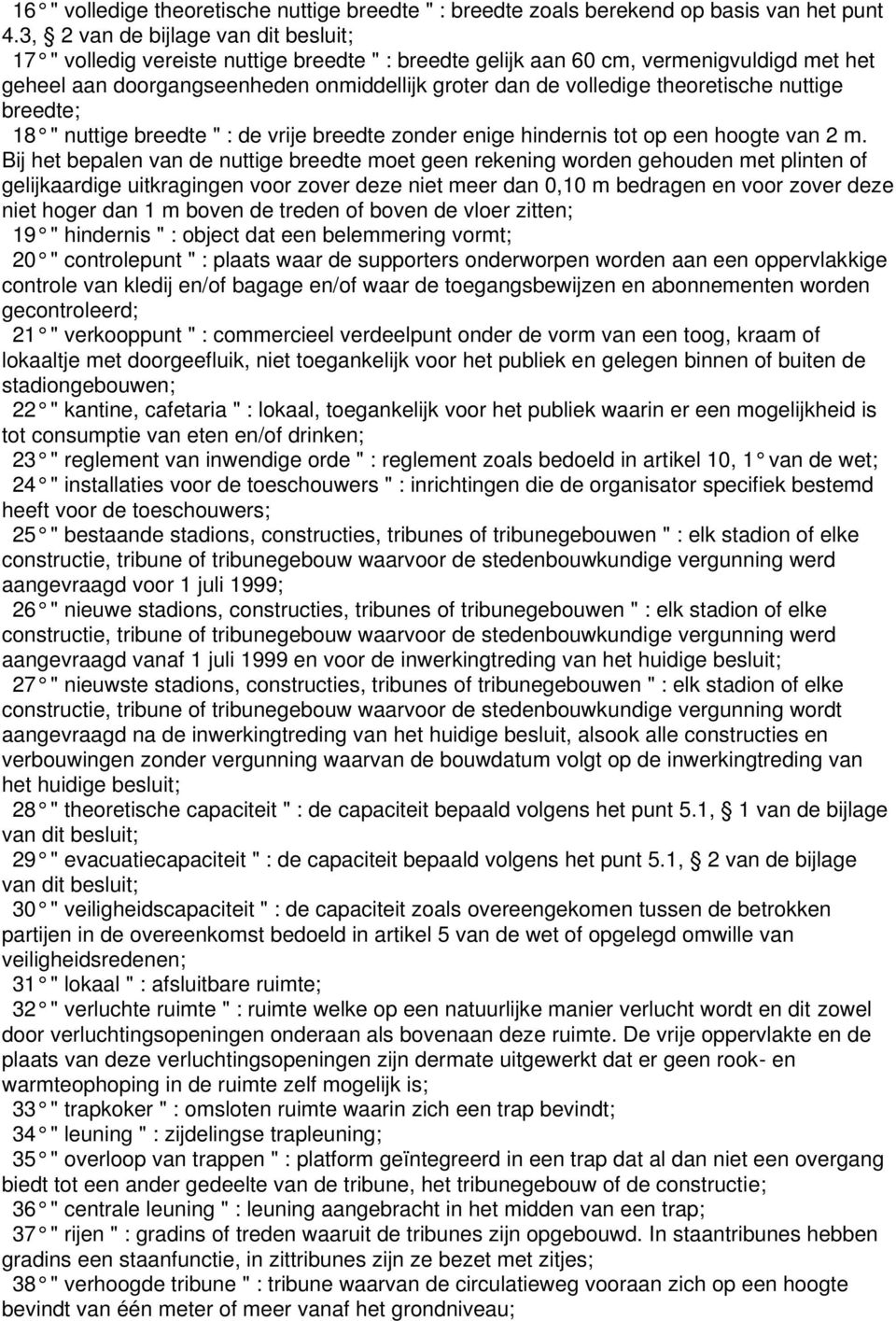 theoretische nuttige breedte; 18 " nuttige breedte " : de vrije breedte zonder enige hindernis tot op een hoogte van 2 m.