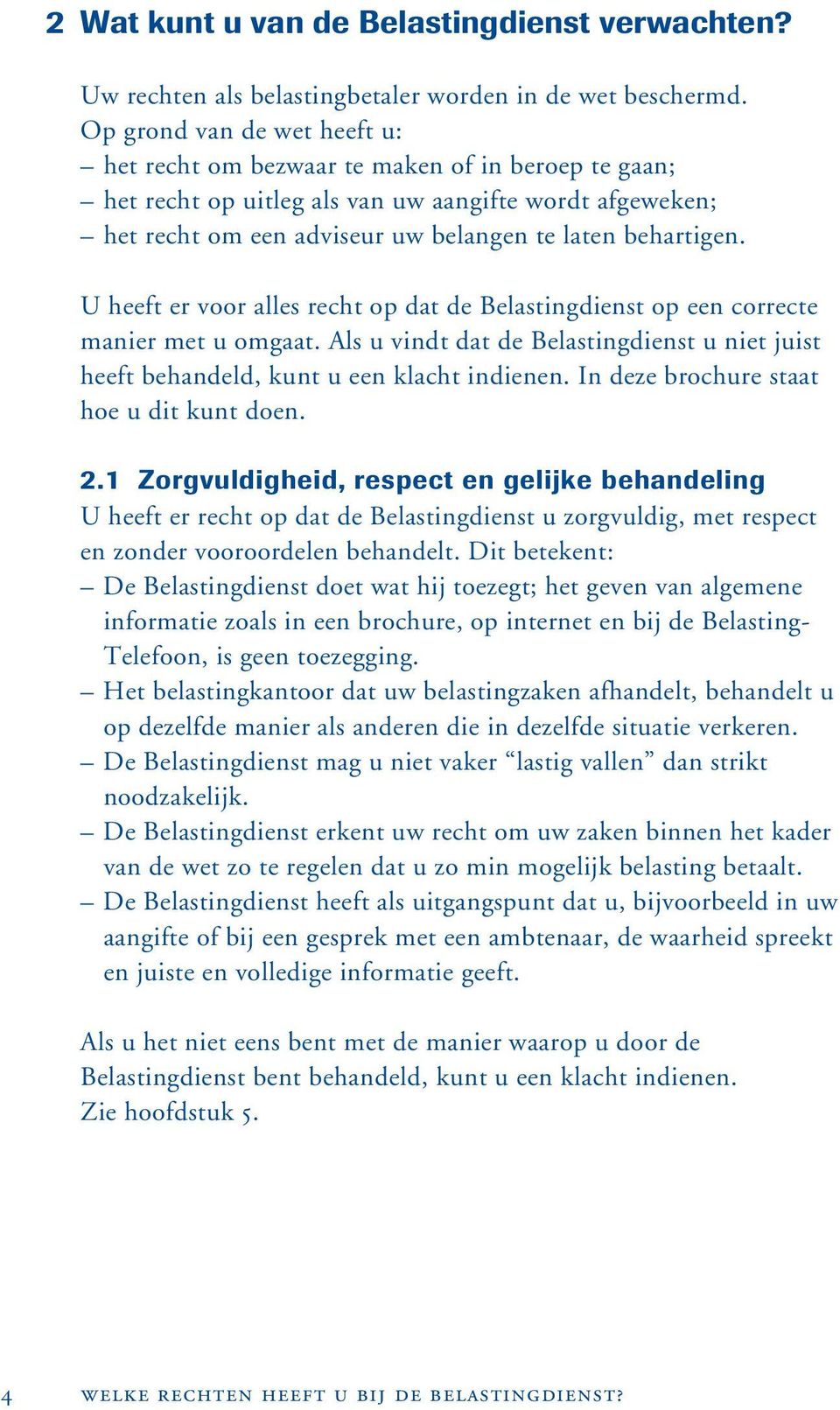 U heeft er voor alles recht op dat de Belastingdienst op een correcte manier met u omgaat. Als u vindt dat de Belastingdienst u niet juist heeft behandeld, kunt u een klacht indienen.