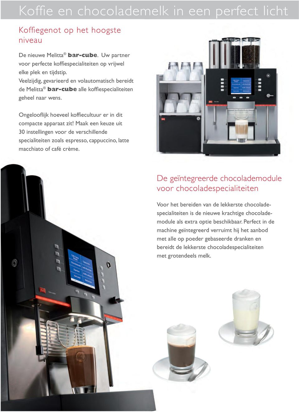 Maak een keuze uit 30 instellingen voor de verschillende specialiteiten zoals espresso, cappuccino, latte macchiato of café crème.