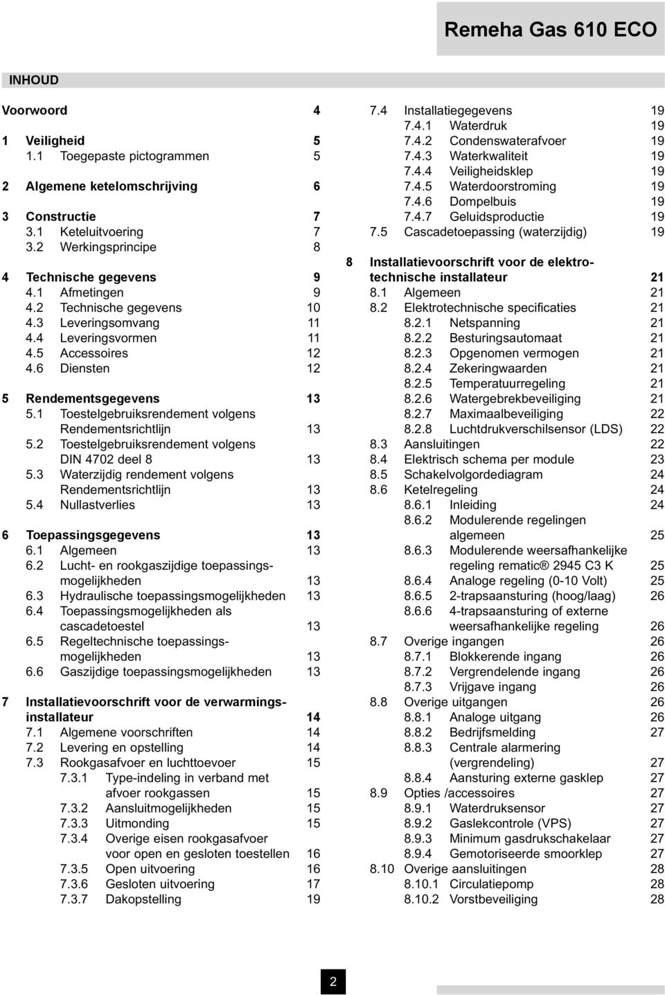 1 Toestelgebruiksrendement volgens Rendementsrichtlijn 13 5.2 Toestelgebruiksrendement volgens DIN 4702 deel 8 13 5.3 Waterzijdig rendement volgens Rendementsrichtlijn 13 5.