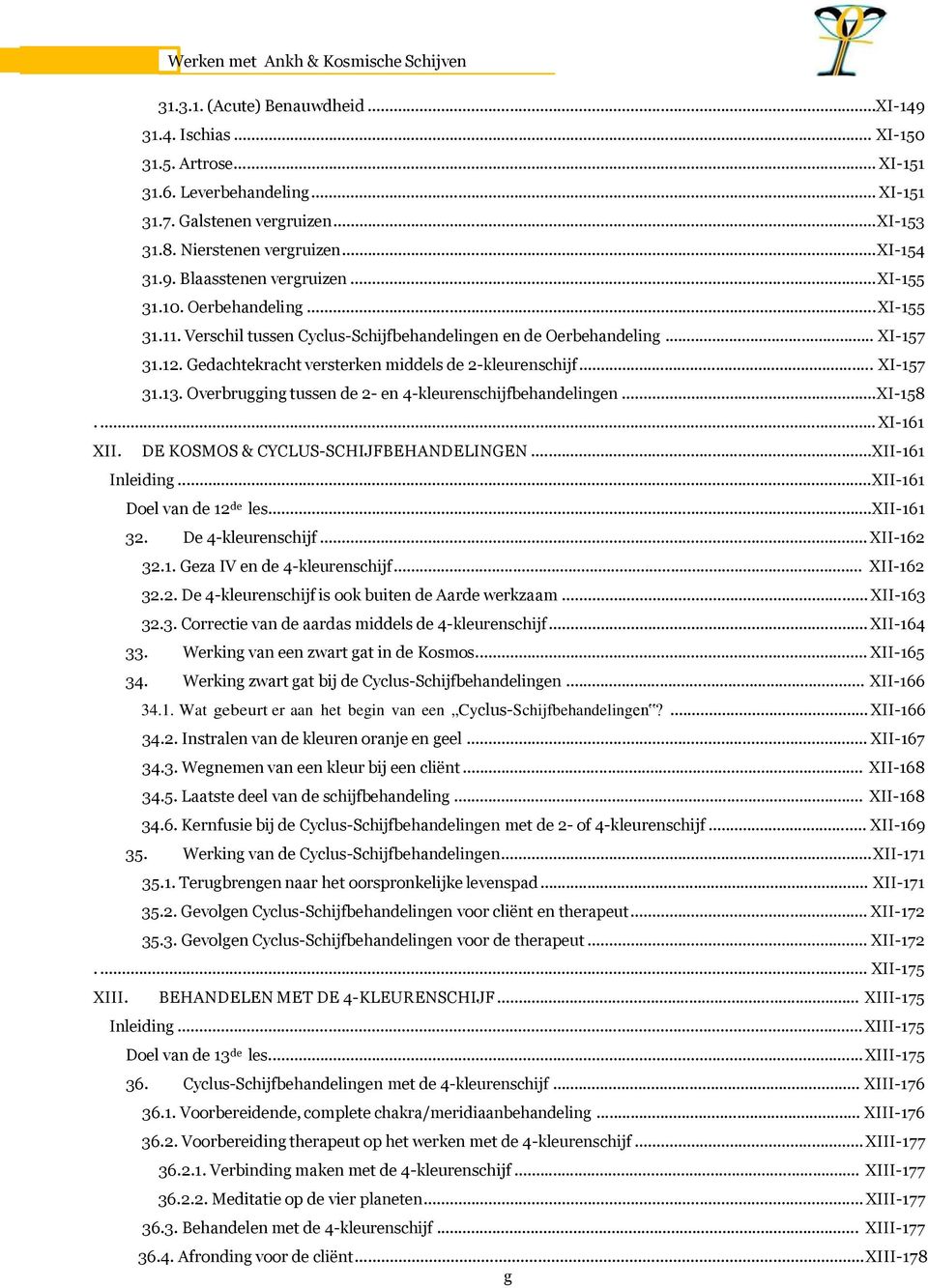 Overbrugging tussen de 2- en 4-kleurenschijfbehandelingen...XI-158.... XI-161 XII. DE KOSMOS & CYCLUS-SCHIJFBEHANDELINGEN...XII-161 Inleiding...XII-161 Doel van de 12 de les...xii-161 32.