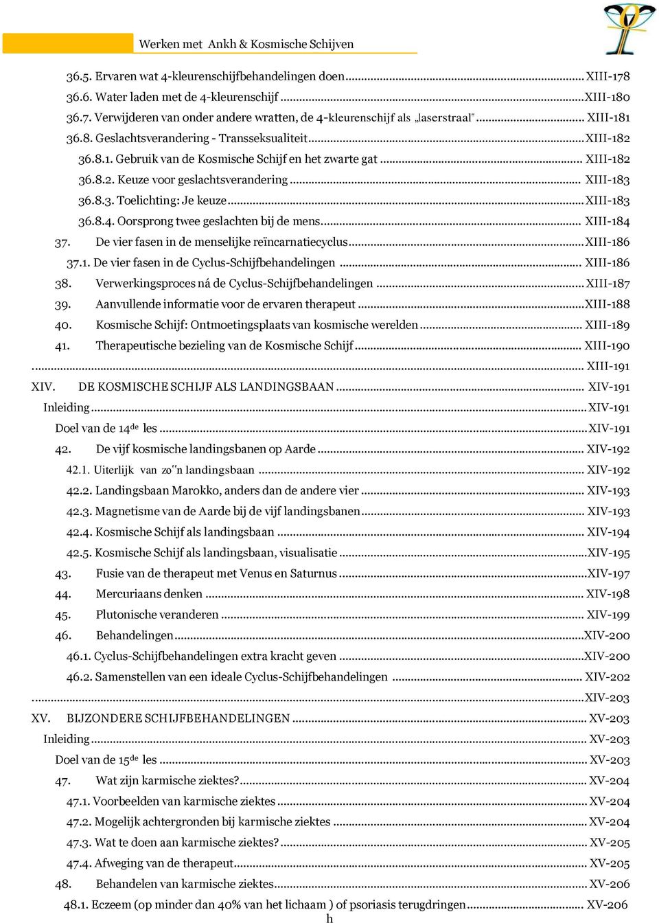 .. XIII-183 36.8.4. Oorsprong twee geslachten bij de mens... XIII-184 37. De vier fasen in de menselijke reïncarnatiecyclus... XIII-186 37.1. De vier fasen in de Cyclus-Schijfbehandelingen.