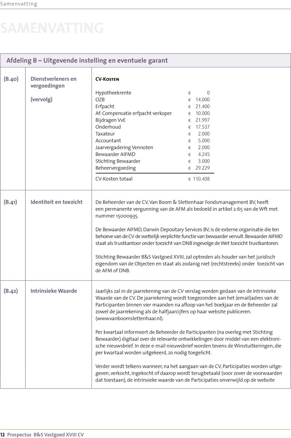 AIFMD Stichting Bewaarder Beheervergoeding 0 14.000 21.400 10.000 21.997 17.537 2.000 5.000 2.000 4.245 3.000 29.229 CV-Kosten totaal 110.408 (B.