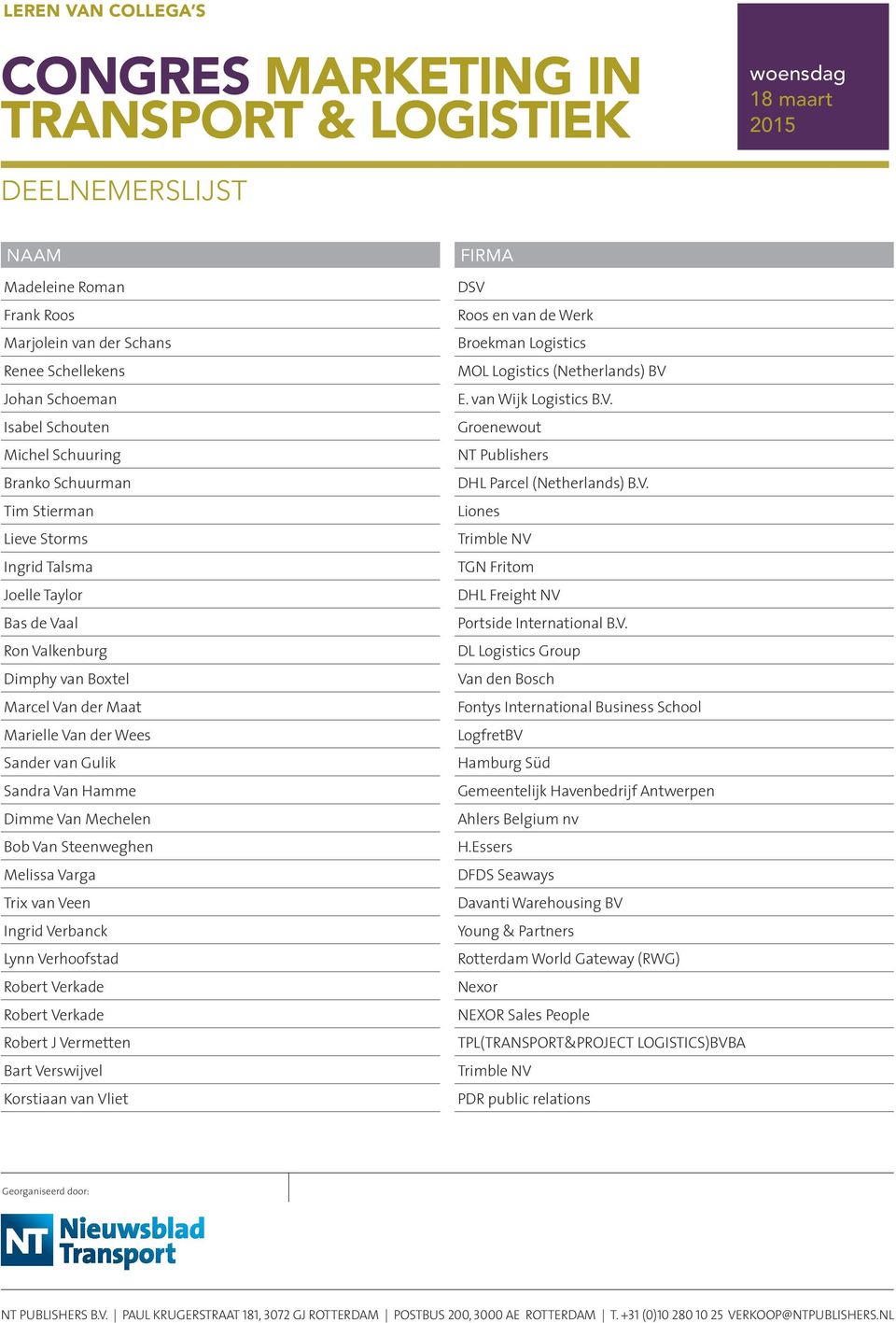 Lynn Verhoofstad Robert Verkade Robert Verkade Robert J Vermetten Bart Verswijvel Korstiaan van Vliet DSV Roos en van de Werk Broekman Logistics MOL Logistics (Netherlands) BV E. van Wijk Logistics B.