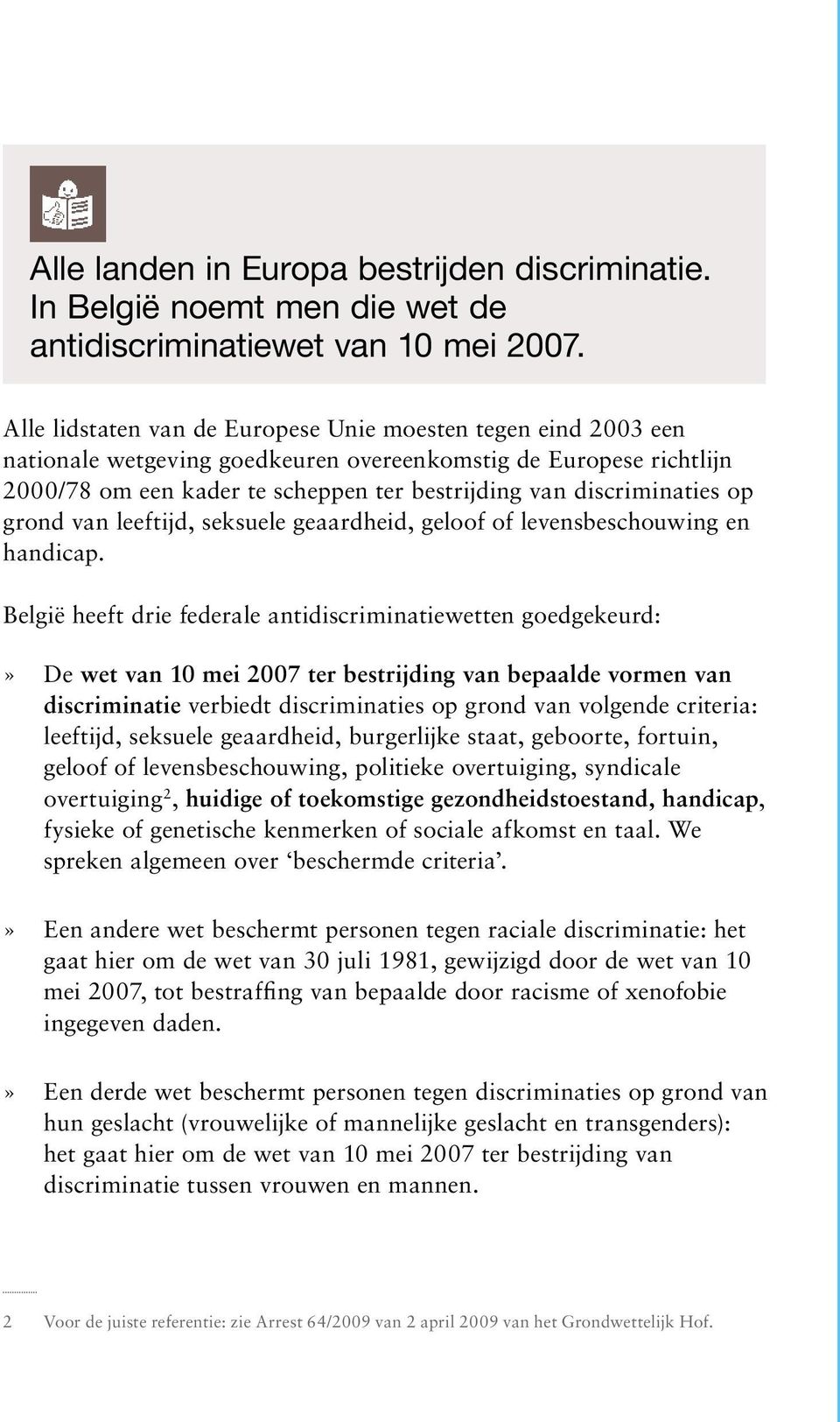 België heeft drie federale antidiscriminatiewetten goedgekeurd:» De wet van 10 mei 2007 ter bestrijding van bepaalde vormen van discriminatie verbiedt discriminaties op grond van volgende criteria: