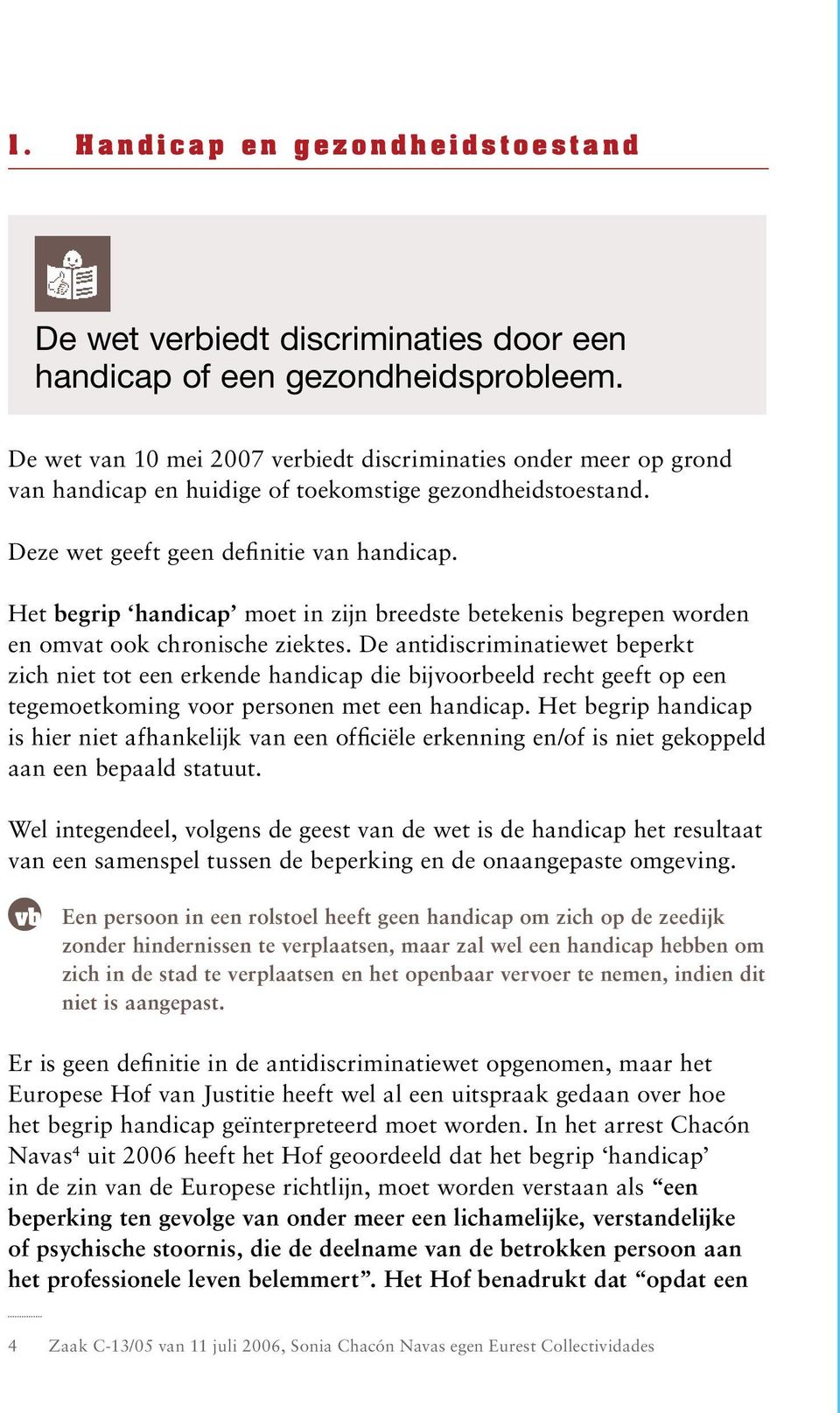 De antidiscriminatiewet beperkt zich niet tot een erkende handicap die bijvoorbeeld recht geeft op een tegemoetkoming voor personen met een handicap.