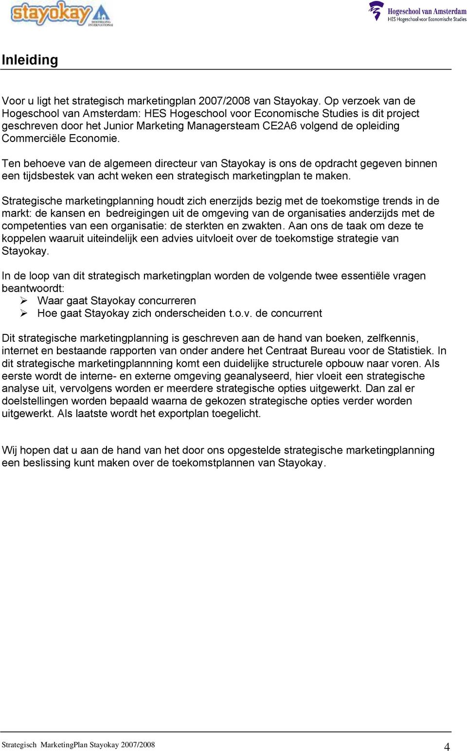 Ten behoeve van de algemeen directeur van Stayokay is ons de opdracht gegeven binnen een tijdsbestek van acht weken een strategisch marketingplan te maken.