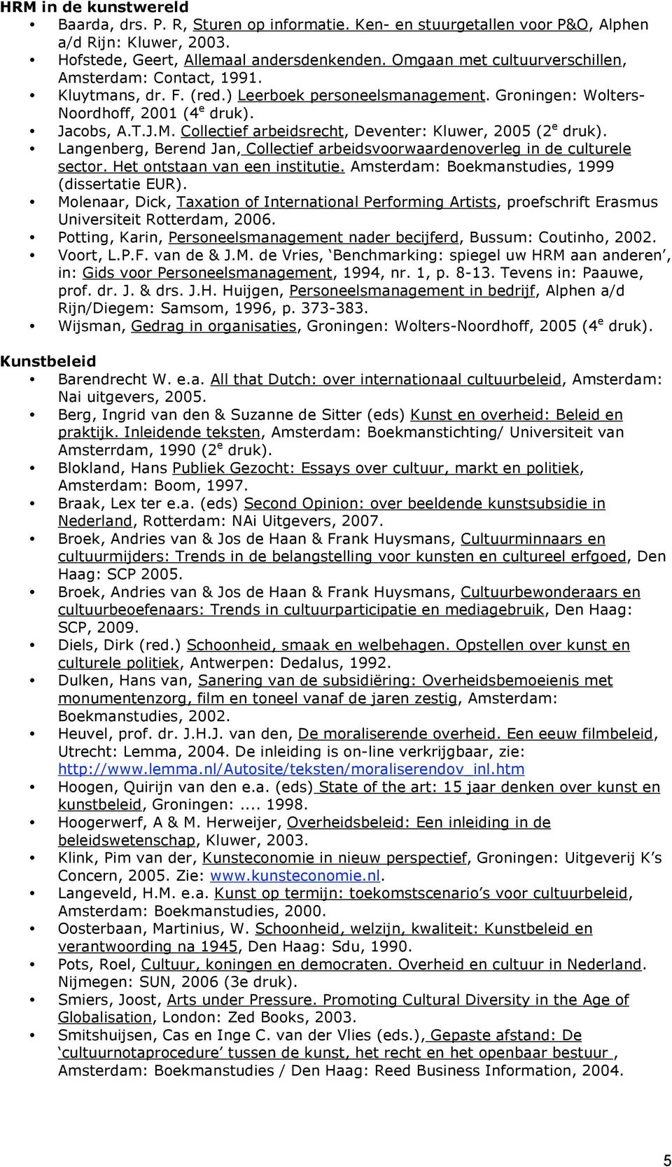 Collectief arbeidsrecht, Deventer: Kluwer, 2005 (2 e druk). Langenberg, Berend Jan, Collectief arbeidsvoorwaardenoverleg in de culturele sector. Het ontstaan van een institutie.