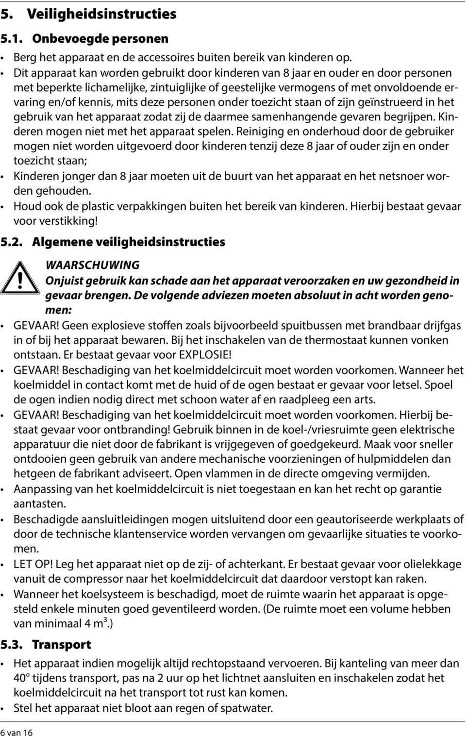 deze personen onder toezicht staan of zijn geïnstrueerd in het gebruik van het apparaat zodat zij de daarmee samenhangende gevaren begrijpen. Kinderen mogen niet met het apparaat spelen.