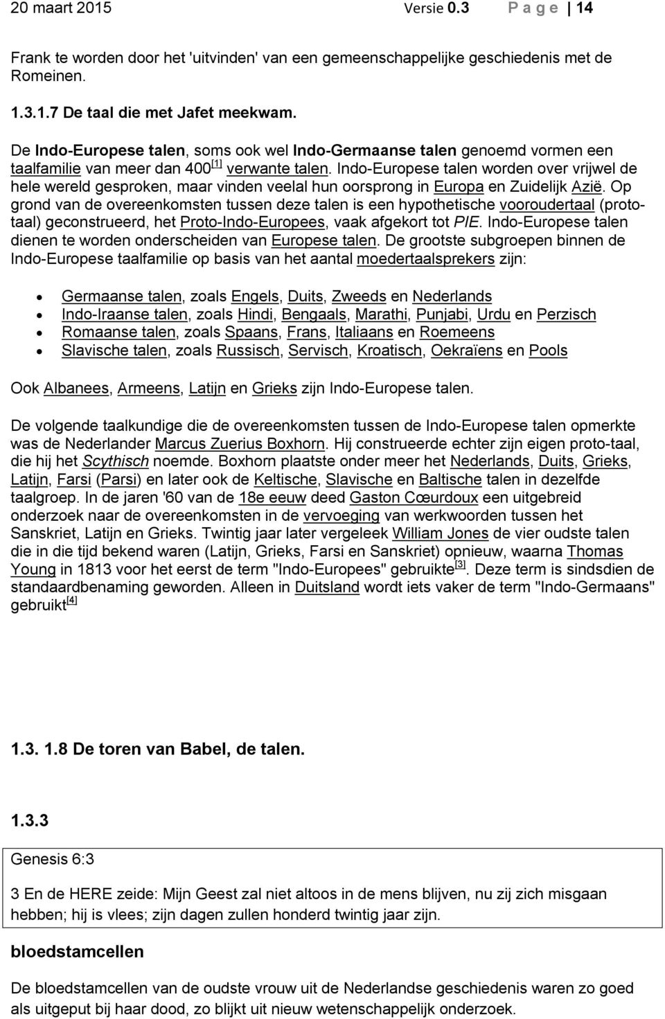 Indo-Europese talen worden over vrijwel de hele wereld gesproken, maar vinden veelal hun oorsprong in Europa en Zuidelijk Azië.