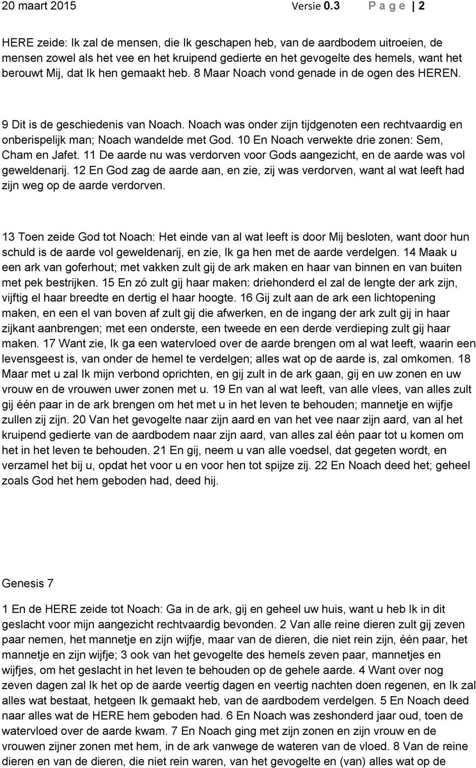 Ik hen gemaakt heb. 8 Maar Noach vond genade in de ogen des HEREN. 9 Dit is de geschiedenis van Noach. Noach was onder zijn tijdgenoten een rechtvaardig en onberispelijk man; Noach wandelde met God.