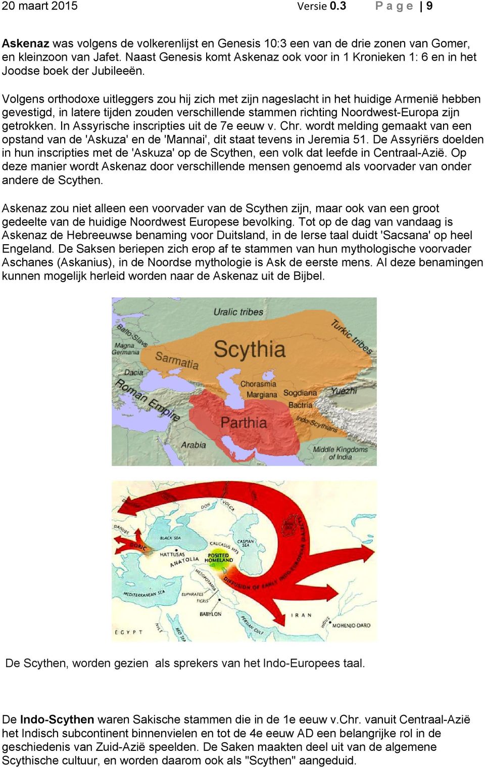 Volgens orthodoxe uitleggers zou hij zich met zijn nageslacht in het huidige Armenië hebben gevestigd, in latere tijden zouden verschillende stammen richting Noordwest-Europa zijn getrokken.