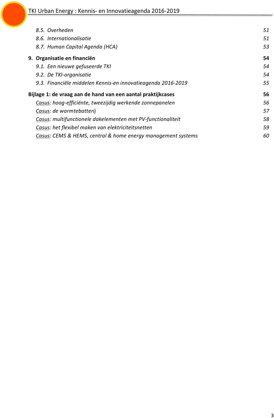 Financiële middelen Kennis- en innovatieagenda 2016-2019 55 Bijlage 1: de vraag aan de hand van een aantal praktijkcases Casus: hoog-