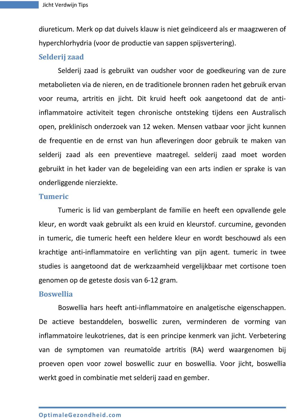 Dit kruid heeft ook aangetoond dat de antiinflammatoire activiteit tegen chronische ontsteking tijdens een Australisch open, preklinisch onderzoek van 12 weken.