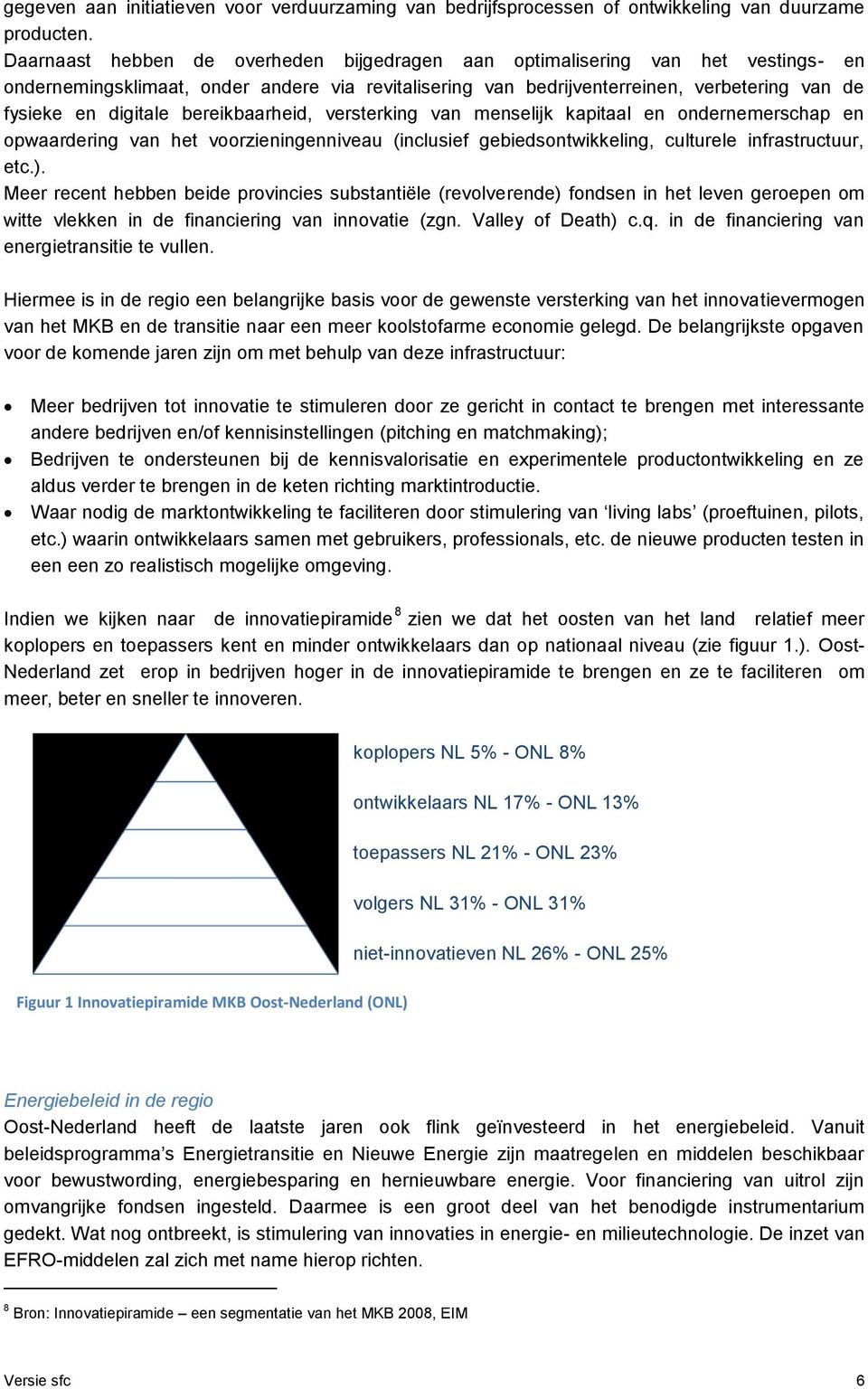 bereikbaarheid, versterking van menselijk kapitaal en ondernemerschap en opwaardering van het voorzieningenniveau (inclusief gebiedsontwikkeling, culturele infrastructuur, etc.).