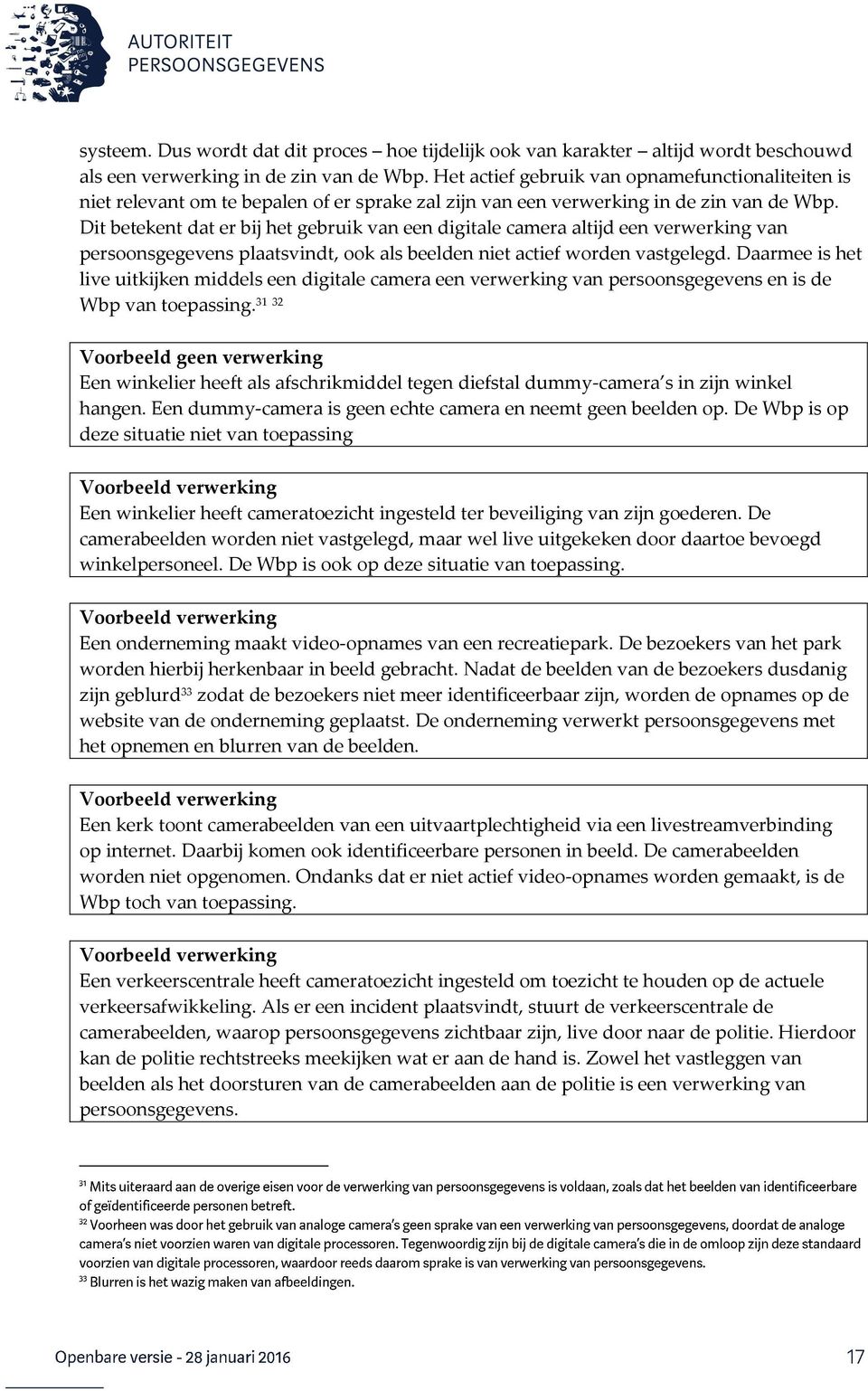 Dit betekent dat er bij het gebruik van een digitale camera altijd een verwerking van persoonsgegevens plaatsvindt, ook als beelden niet actief worden vastgelegd.