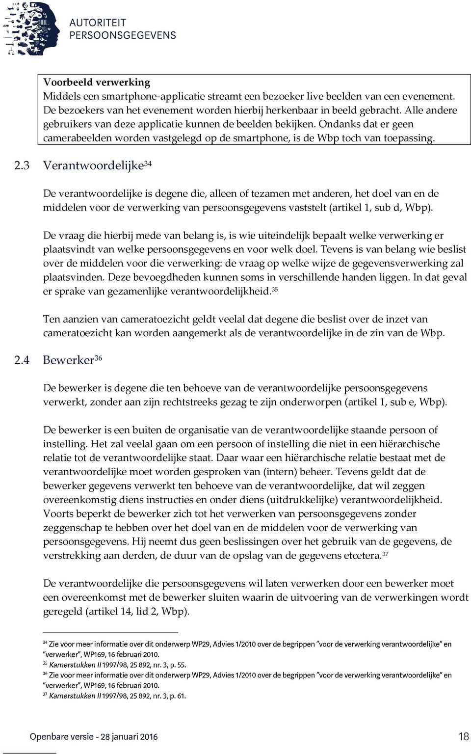 3 Verantwoordelijke 34 De verantwoordelijke is degene die, alleen of tezamen met anderen, het doel van en de middelen voor de verwerking van persoonsgegevens vaststelt (artikel 1, sub d, Wbp).