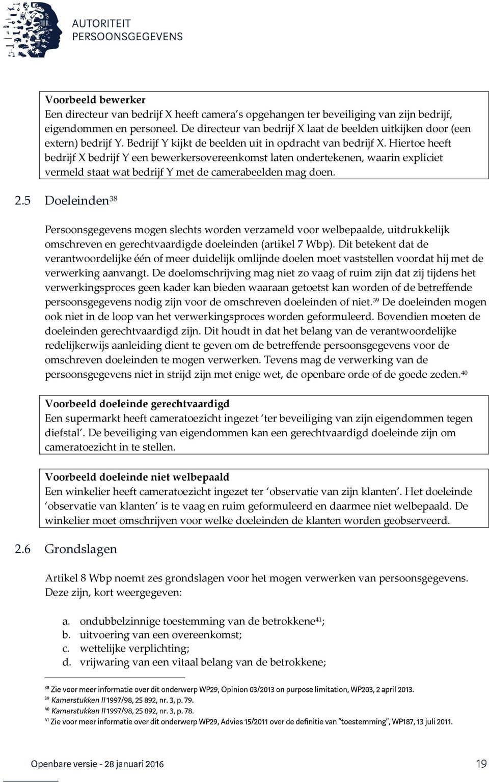 Hiertoe heeft bedrijf X bedrijf Y een bewerkersovereenkomst laten ondertekenen, waarin expliciet vermeld staat wat bedrijf Y met de camerabeelden mag doen. 2.