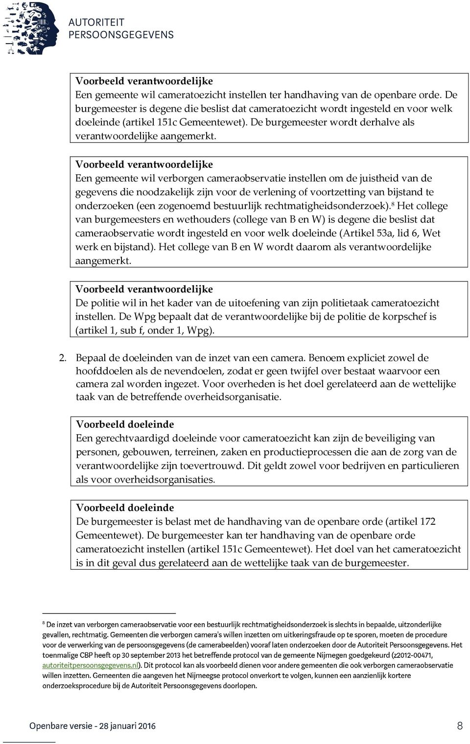 Voorbeeld verantwoordelijke Een gemeente wil verborgen cameraobservatie instellen om de juistheid van de gegevens die noodzakelijk zijn voor de verlening of voortzetting van bijstand te onderzoeken