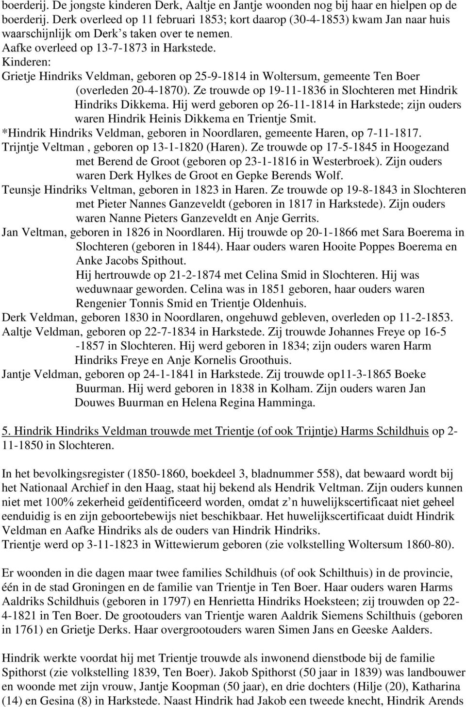 Kinderen: Grietje Hindriks Veldman, geboren op 25-9-1814 in Woltersum, gemeente Ten Boer (overleden 20-4-1870). Ze trouwde op 19-11-1836 in Slochteren met Hindrik Hindriks Dikkema.