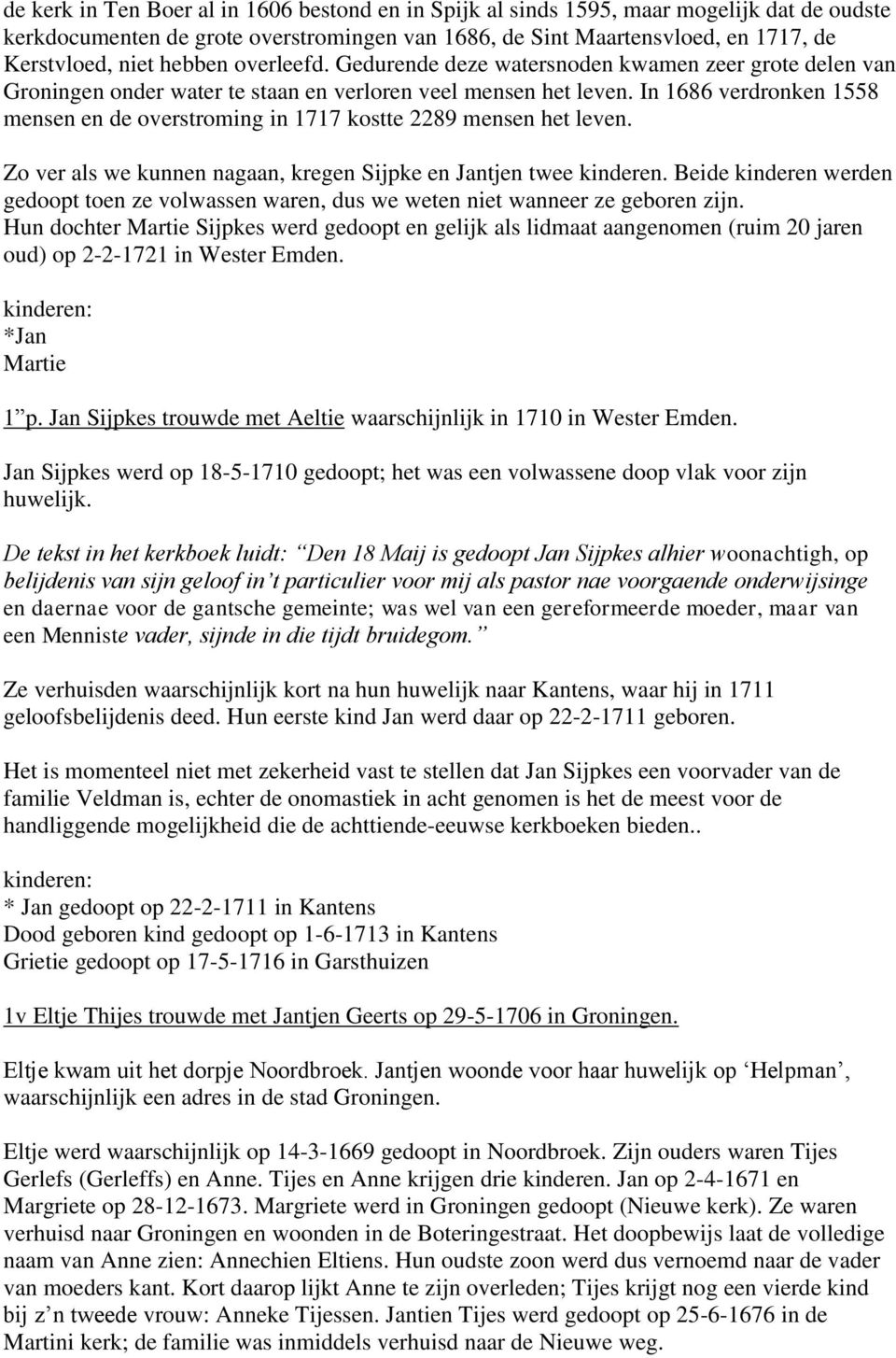 In 1686 verdronken 1558 mensen en de overstroming in 1717 kostte 2289 mensen het leven. Zo ver als we kunnen nagaan, kregen Sijpke en Jantjen twee kinderen.