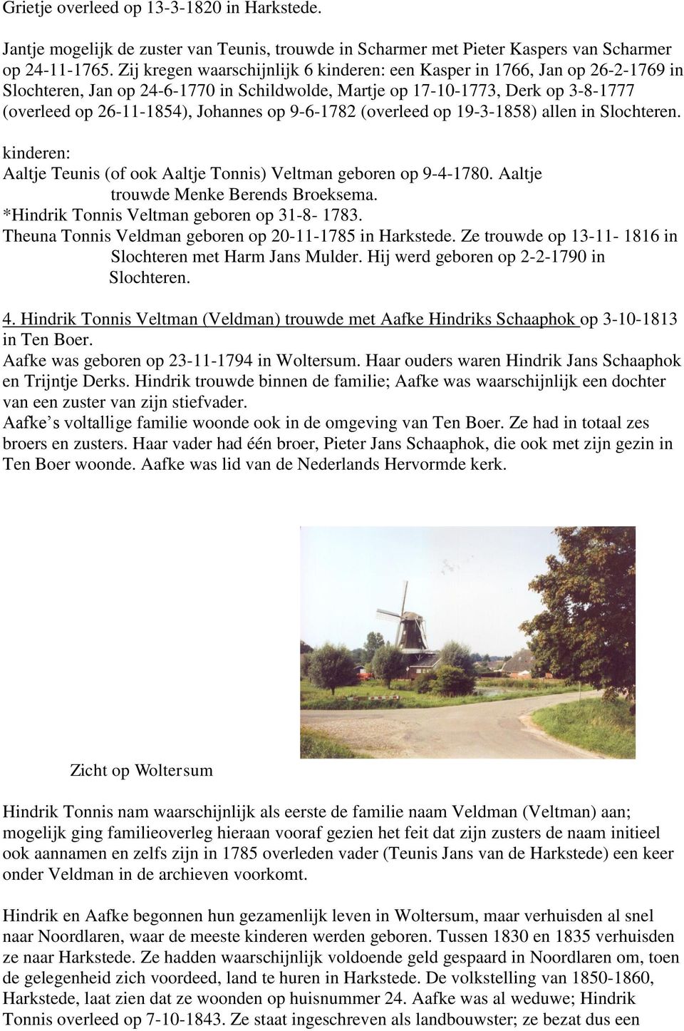 9-6-1782 (overleed op 19-3-1858) allen in Slochteren. kinderen: Aaltje Teunis (of ook Aaltje Tonnis) Veltman geboren op 9-4-1780. Aaltje trouwde Menke Berends Broeksema.