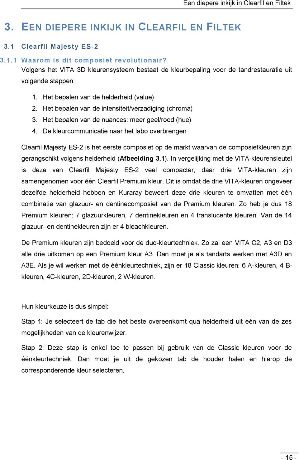 Het bepalen van de intensiteit/verzadiging (chroma) 3. Het bepalen van de nuances: meer geel/rood (hue) 4.