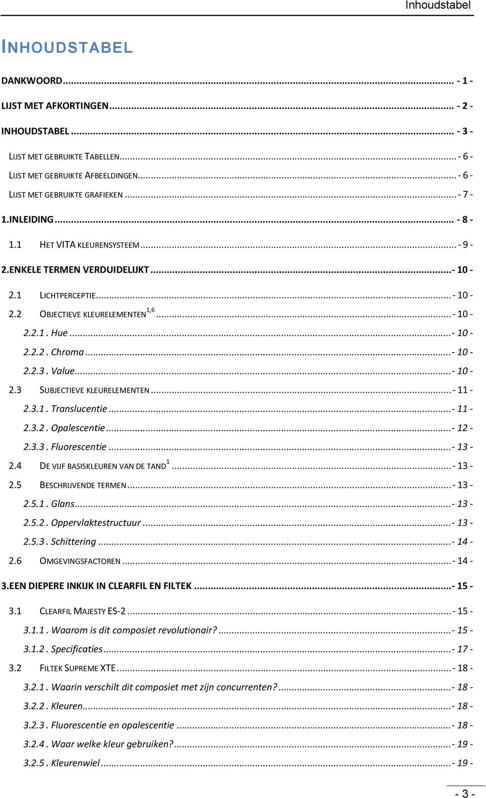 .. - 10-2.2.1. Hue...- 10-2.2.2. Chroma...- 10-2.2.3. Value...- 10-2.3 SUBJECTIEVE KLEURELEMENTEN... - 11-2.3.1. Translucentie...- 11-2.3.2. Opalescentie...- 12-2.3.3. Fluorescentie...- 13-2.