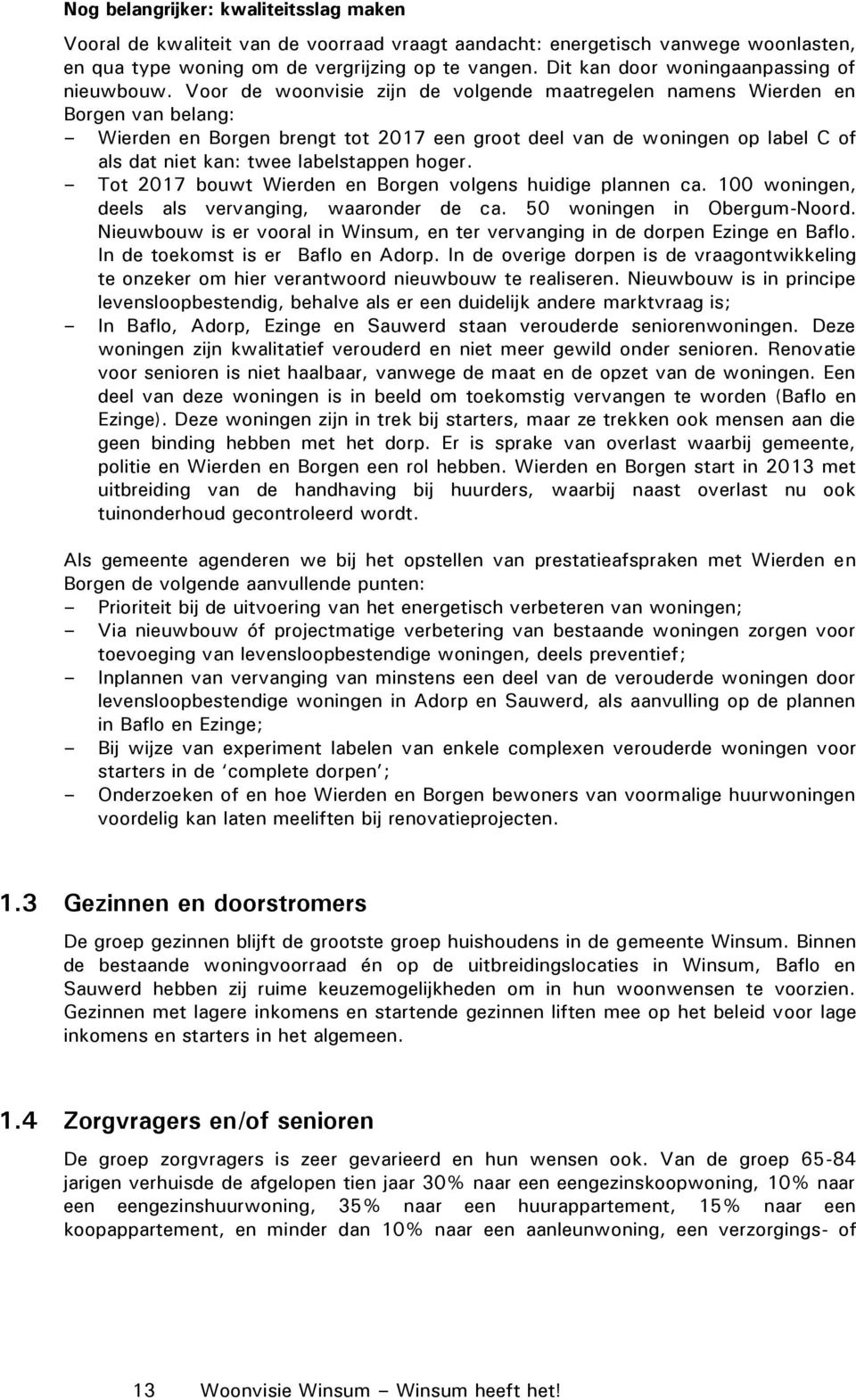 Voor de woonvisie zijn de volgende maatregelen namens Wierden en Borgen van belang: Wierden en Borgen brengt tot 2017 een groot deel van de woningen op label C of als dat niet kan: twee labelstappen