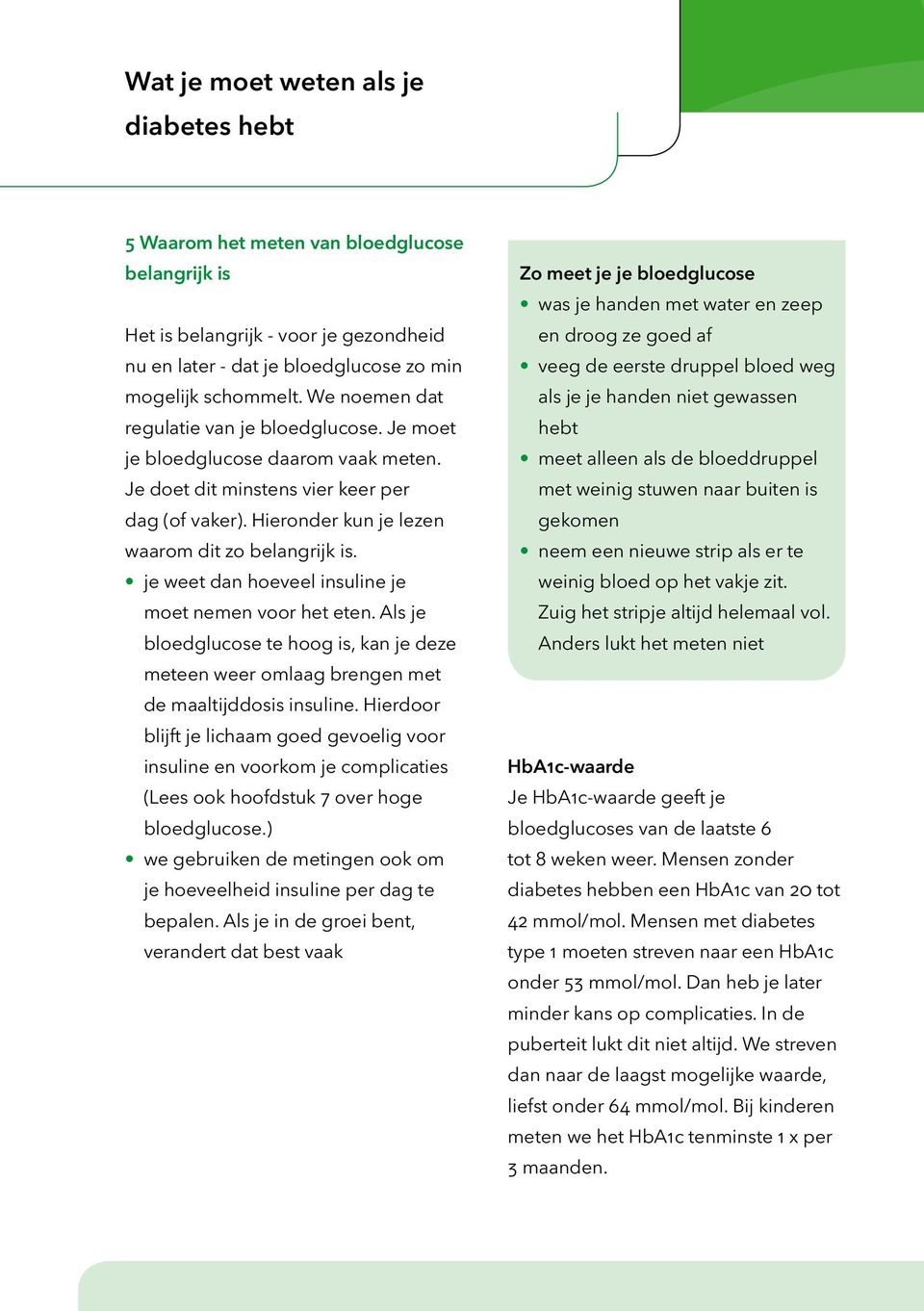 je weet dan hoeveel insuline je moet nemen voor het eten. Als je bloedglucose te hoog is, kan je deze meteen weer omlaag brengen met de maaltijddosis insuline.