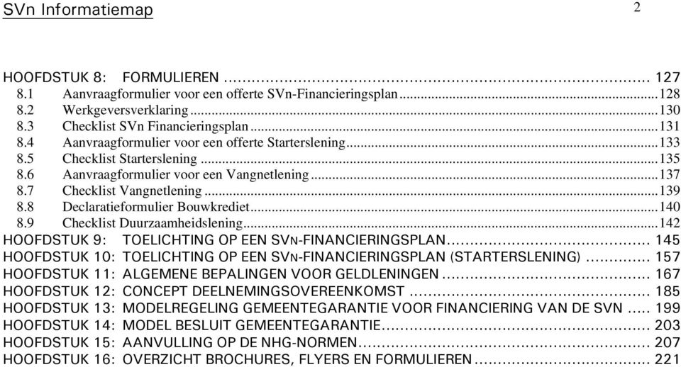 8 Declaratieformulier Bouwkrediet...140 8.9 Checklist Duurzaamheidslening...142 HOOFDSTUK 9: TOELICHTING OP EEN SVN-FINANCIERINGSPLAN.