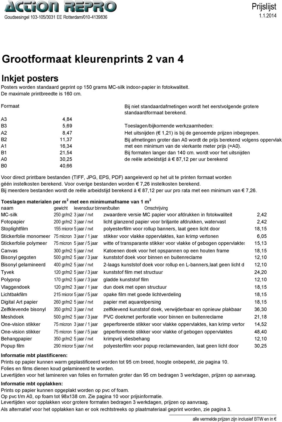 A3 4,84 B3 5,69 Toeslagen/bijkomende werkzaamheden: A2 8,47 Het uitsnijden ( 1,21) is bij de genoemde prijzen inbegrepen.