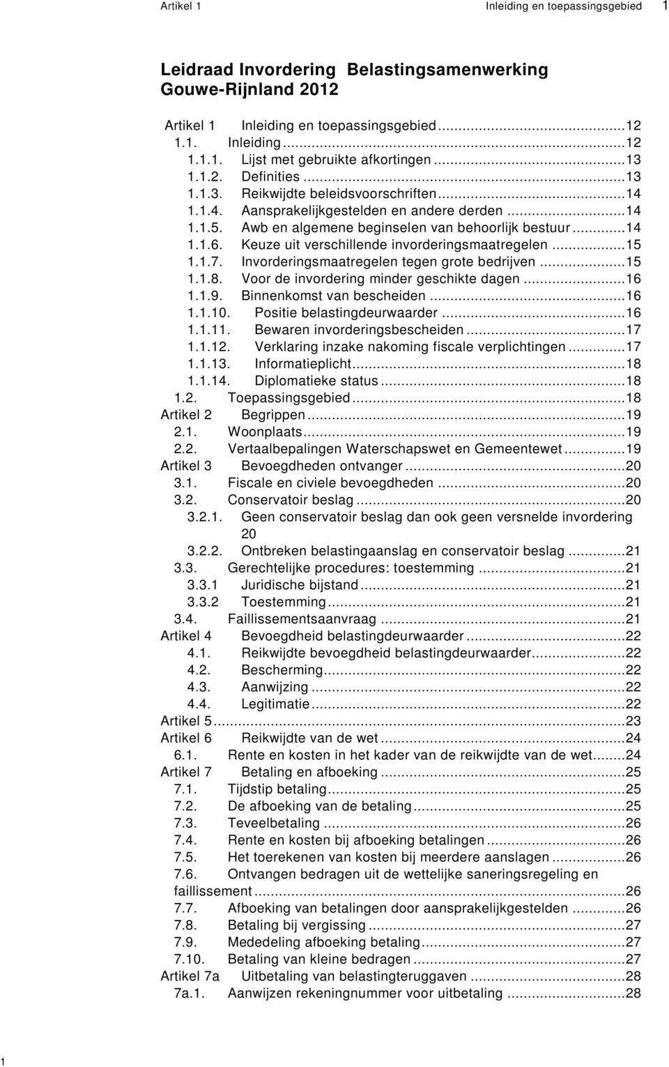 Keuze uit verschillende invorderingsmaatregelen...15 Invorderingsmaatregelen tegen grote bedrijven...15 1.1.8. Voor de invordering minder geschikte dagen...16 1.1.9. Binnenkomst van bescheiden...16 1.1.10.