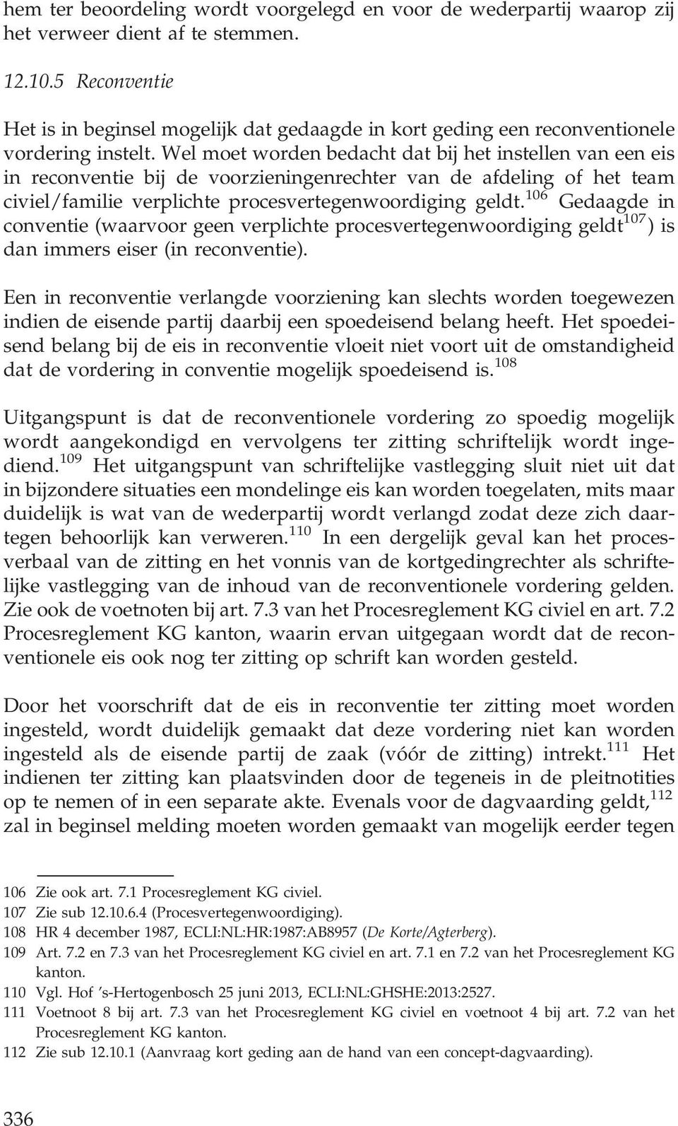 Wel moet worden bedacht dat bij het instellen van een eis in reconventie bij de voorzieningenrechter van de afdeling of het team civiel/familie verplichte procesvertegenwoordiging geldt.