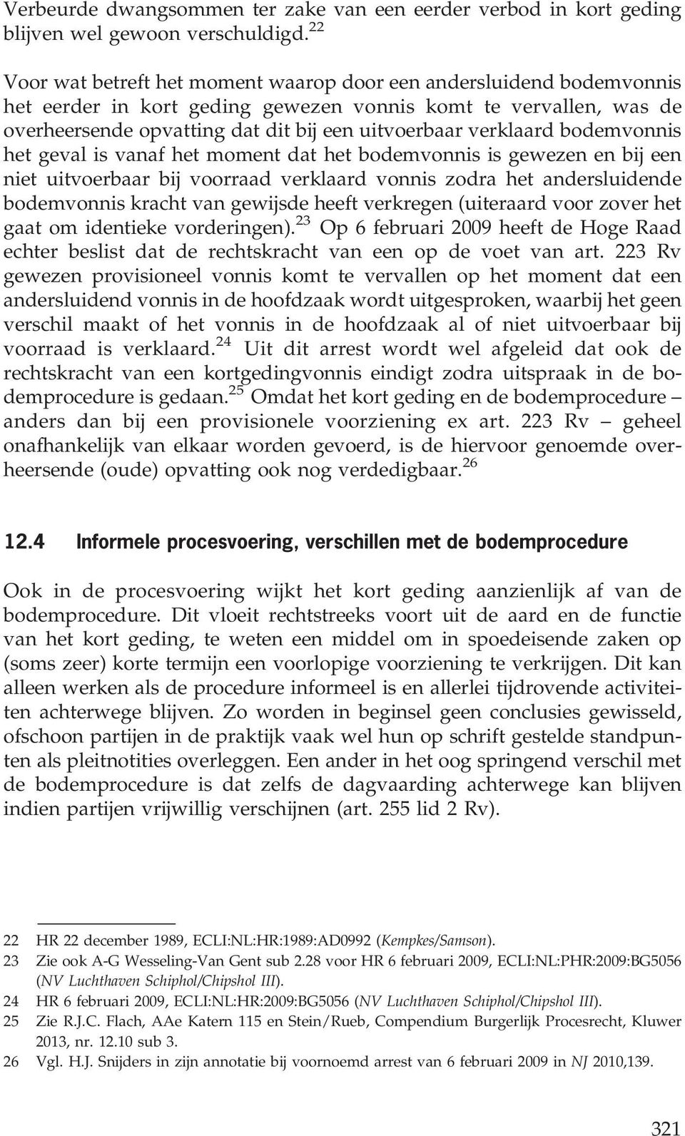 verklaard bodemvonnis het geval is vanaf het moment dat het bodemvonnis is gewezen en bij een niet uitvoerbaar bij voorraad verklaard vonnis zodra het andersluidende bodemvonnis kracht van gewijsde