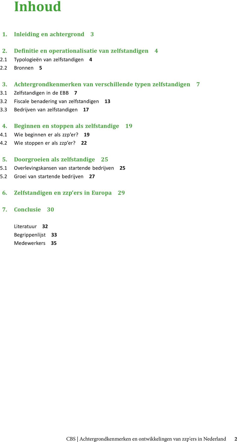 Beginnen en stoppen als zelfstandige 19 4.1 Wie beginnen er als zzp er? 19 4.2 Wie stoppen er als zzp er? 22 5. Doorgroeien als zelfstandige 25 5.