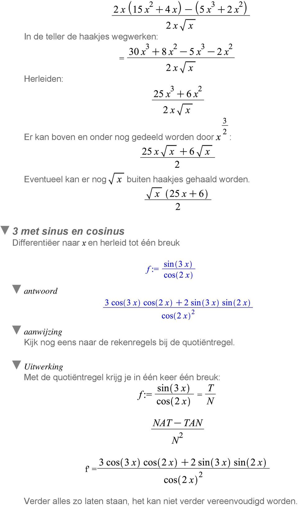 3 met sinus en cosinus Differentiëer naar x en herleid tot één breuk Kijk nog eens naar de rekenregels