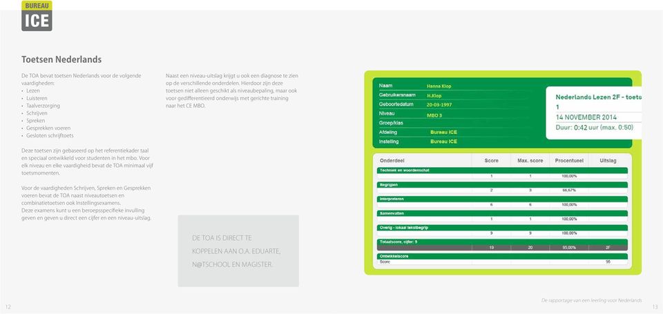 Hierdoor zijn deze toetsen niet alleen geschikt als niveaubepaling, maar ook voor gedifferentieerd onderwijs met gerichte training naar het CE MBO.