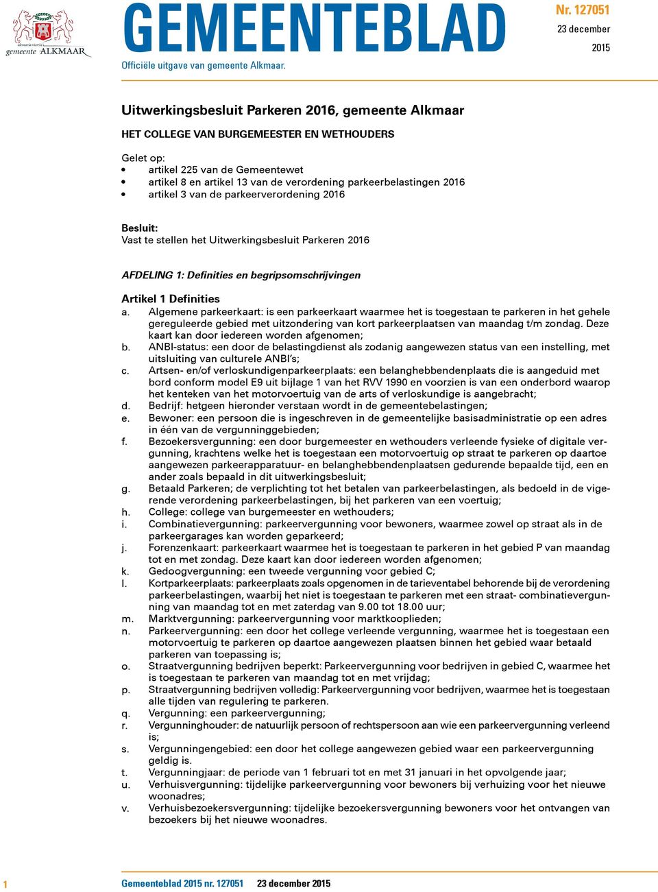 verordening parkeerbelastingen 2016 artikel 3 van de parkeerverordening 2016 Besluit: Vast te stellen het Uitwerkingsbesluit Parkeren 2016 AFDELING 1: Definities en begripsomschrijvingen Artikel 1