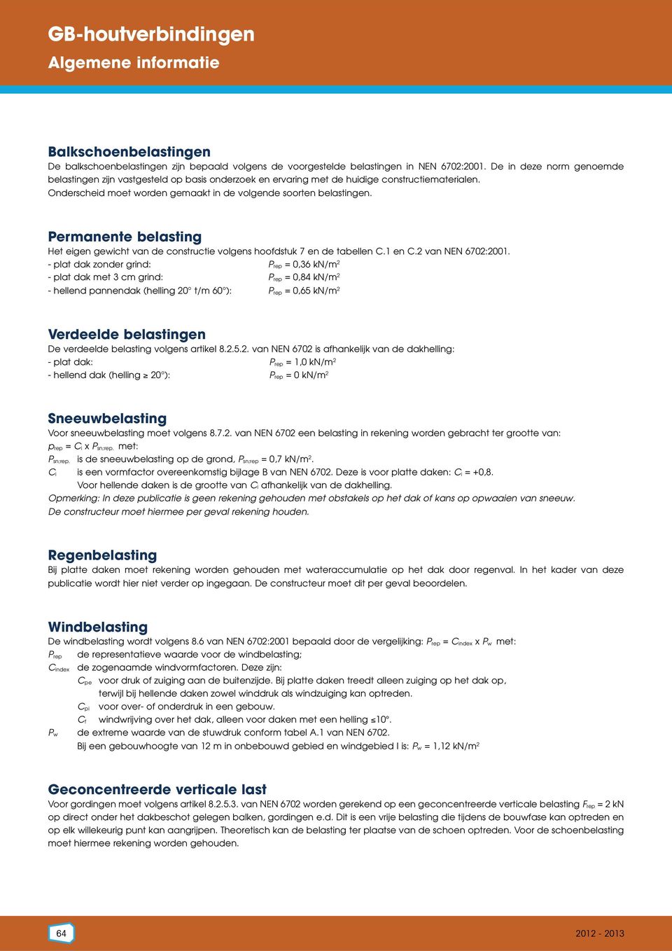 Permanente belasting Het eigen gewicht van de constructie volgens hoofdstuk 7 en de tabellen C.1 en C. van NEN 670:001.