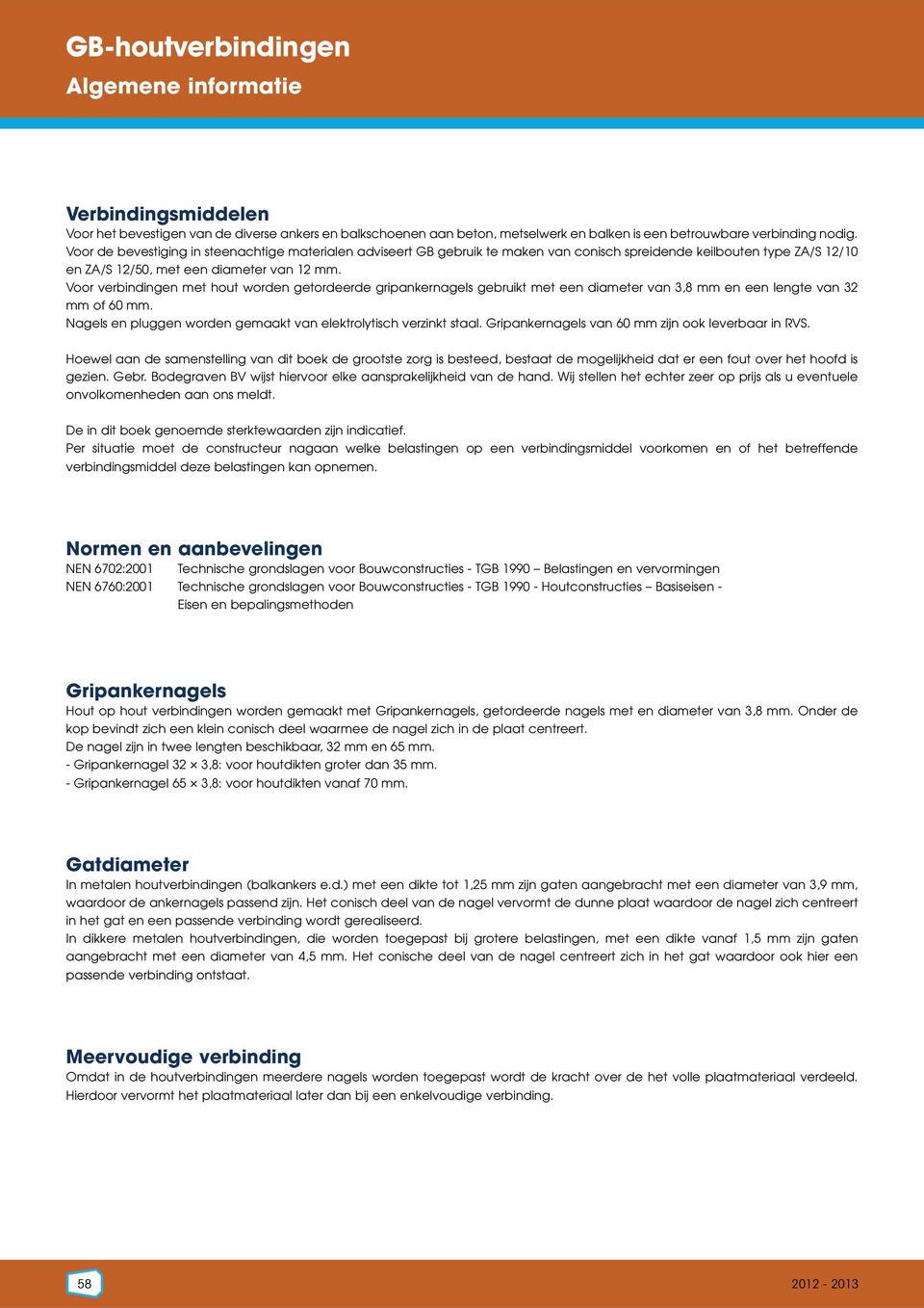 Voor verbindingen met hout worden getordeerde gripankernagels gebruikt met een diameter van 3,8 mm en een lengte van 3 mm of 60 mm. Nagels en pluggen worden gemaakt van elektrolytisch verzinkt staal.