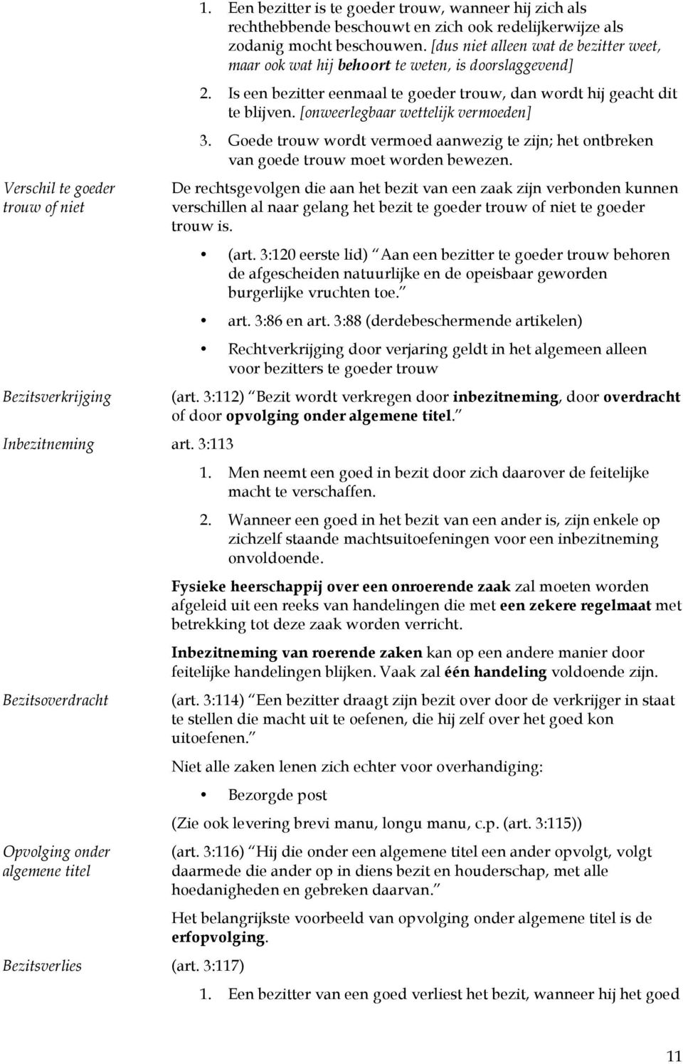 [dus niet alleen wat de bezitter weet, maar ook wat hij behoort te weten, is doorslaggevend] 2. Is een bezitter eenmaal te goeder trouw, dan wordt hij geacht dit te blijven.