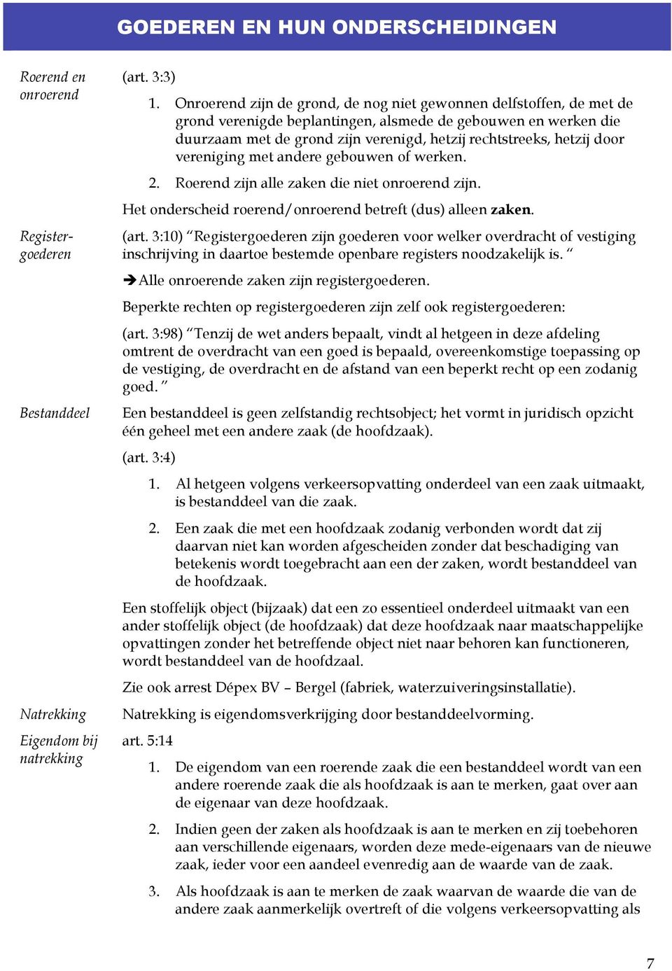 door vereniging met andere gebouwen of werken. 2. Roerend zijn alle zaken die niet onroerend zijn. Het onderscheid roerend/onroerend betreft (dus) alleen zaken. (art.