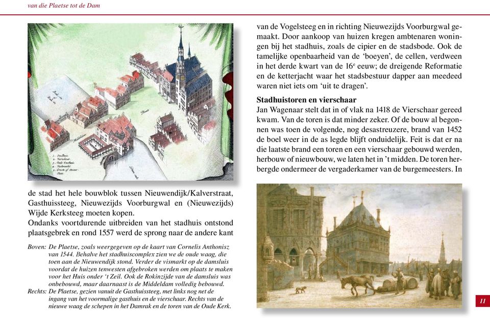 iets om uit te dragen. Stadhuistoren en vierschaar Jan Wagenaar stelt dat in of vlak na 1418 de Vierschaar gereed kwam. Van de toren is dat minder zeker.