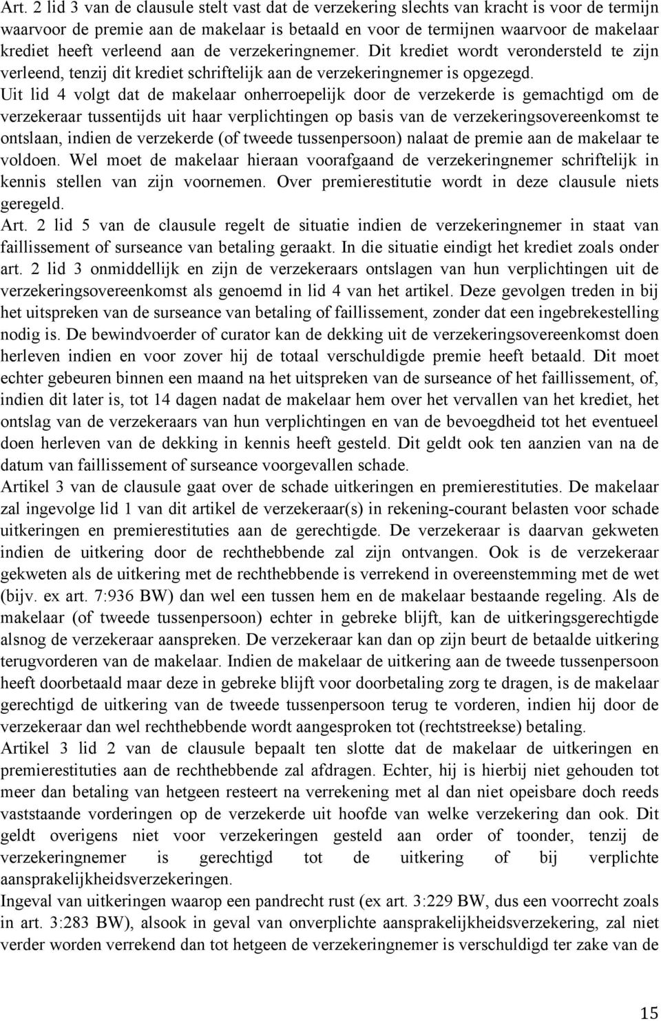 Uit lid 4 volgt dat de makelaar onherroepelijk door de verzekerde is gemachtigd om de verzekeraar tussentijds uit haar verplichtingen op basis van de verzekeringsovereenkomst te ontslaan, indien de