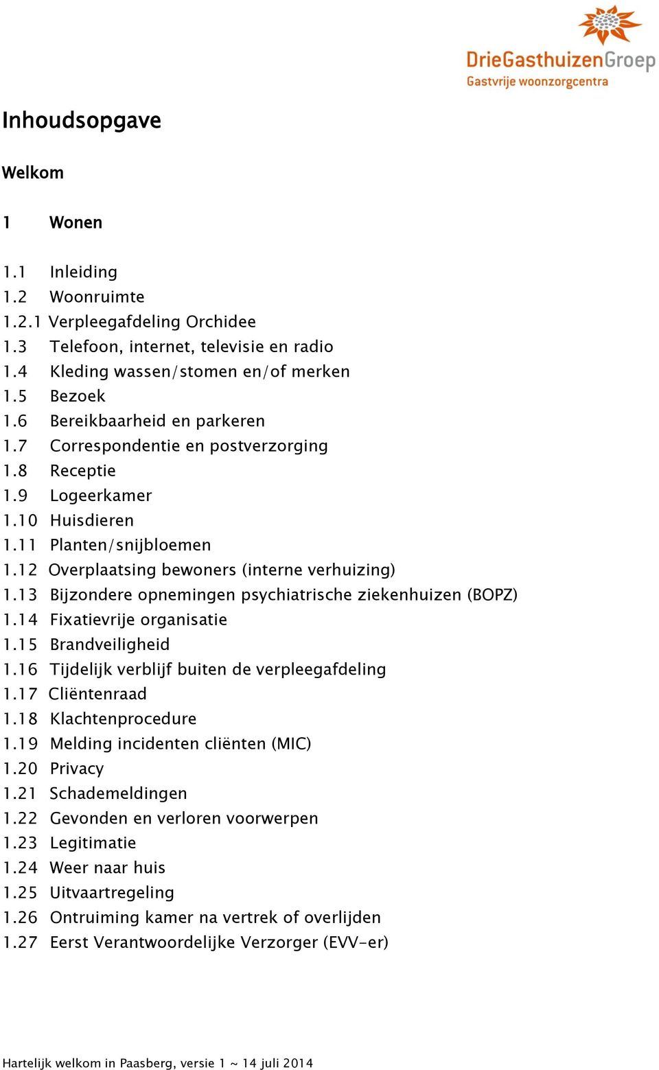 13 Bijzondere opnemingen psychiatrische ziekenhuizen (BOPZ) 1.14 Fixatievrije organisatie 1.15 Brandveiligheid 1.16 Tijdelijk verblijf buiten de verpleegafdeling 1.17 Cliëntenraad 1.