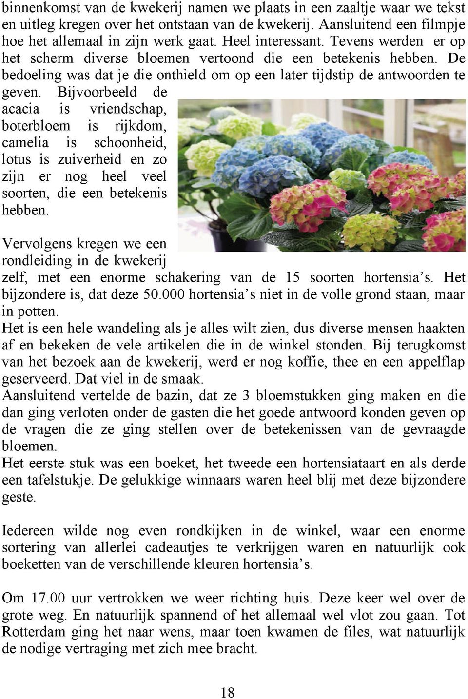 Bijvoorbeeld de acacia is vriendschap, boterbloem is rijkdom, camelia is schoonheid, lotus is zuiverheid en zo zijn er nog heel veel soorten, die een betekenis hebben.