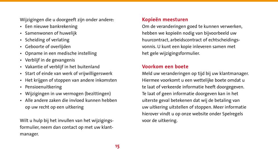 zaken die invloed kunnen hebben op uw recht op een uitkering Wilt u hulp bij het invullen van het wijzigingsfor mulier, neem dan contact op met uw klantmanager.