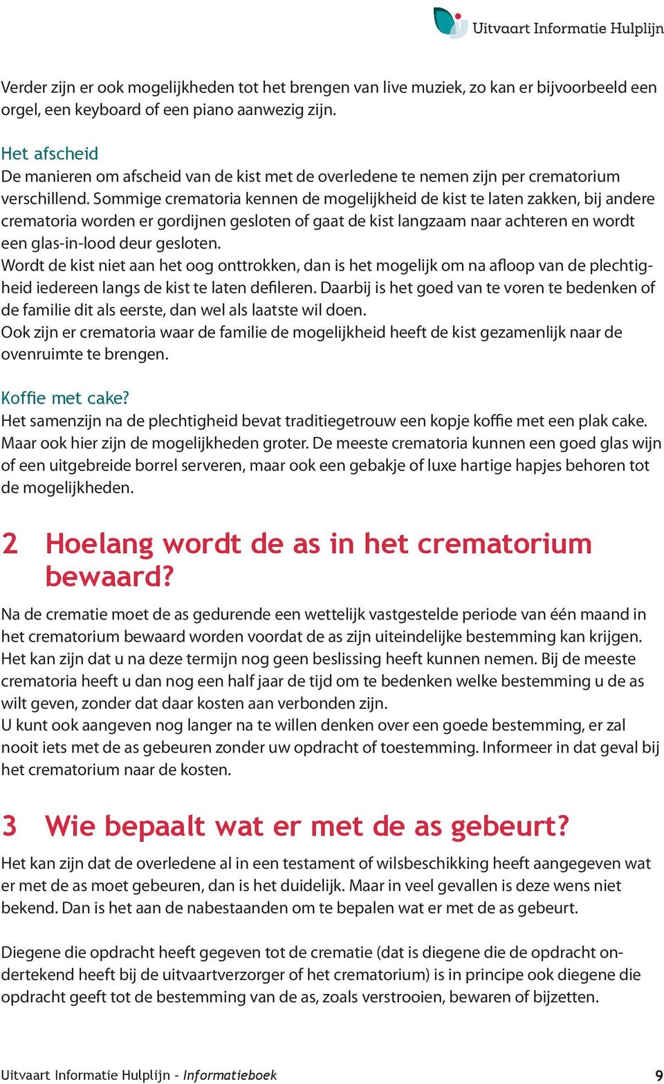 Sommige crematoria kennen de mogelijkheid de kist te laten zakken, bij andere crematoria worden er gordijnen gesloten of gaat de kist langzaam naar achteren en wordt een glas-in-lood deur gesloten.