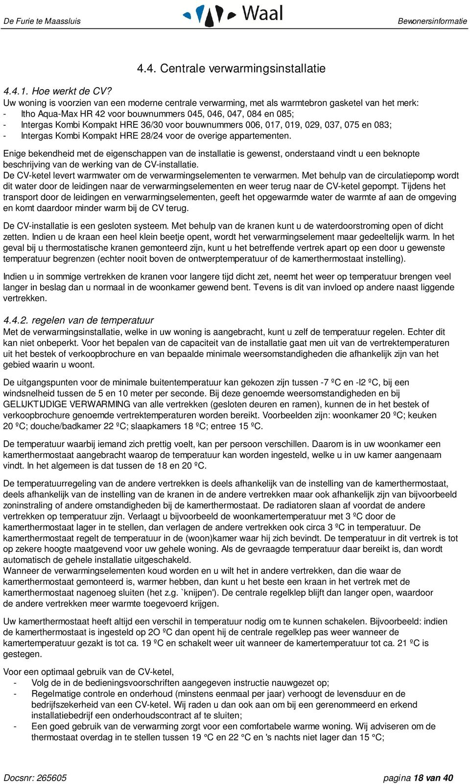 36/30 voor bouwnummers 006, 017, 019, 029, 037, 075 en 083; - Intergas Kombi Kompakt HRE 28/24 voor de overige appartementen.